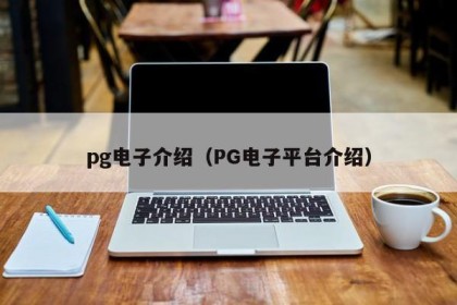 pg电子介绍（PG电子平台介绍）