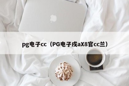 pg电子cc（PG电子戌aX8官cc兰）