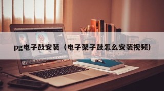 pg电子鼓安装（电子架子鼓怎么安装视频）